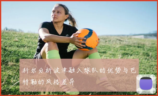 科尔分析波津融入球队的优势与巴特勒的风格差异