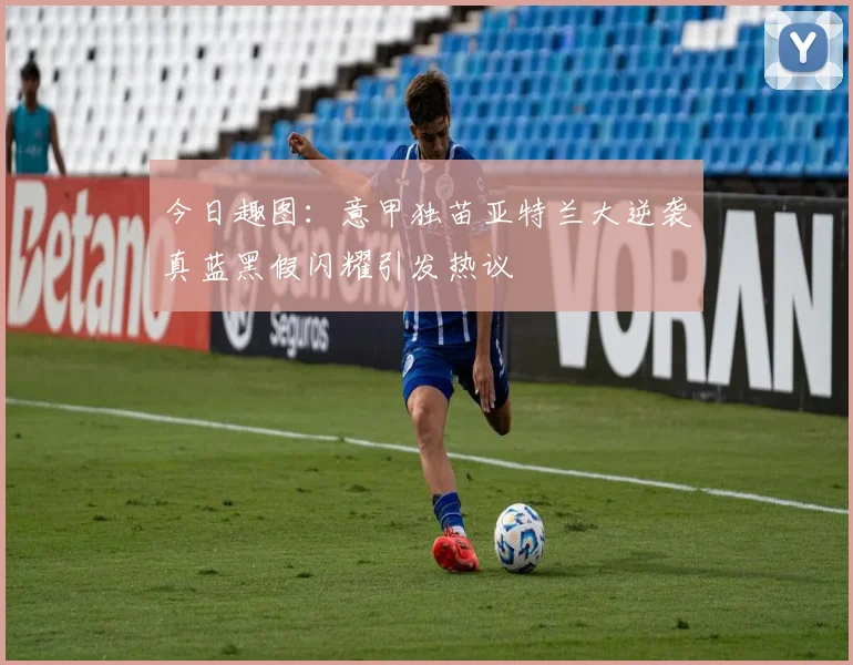 今日趣图：意甲独苗亚特兰大逆袭真蓝黑假闪耀引发热议